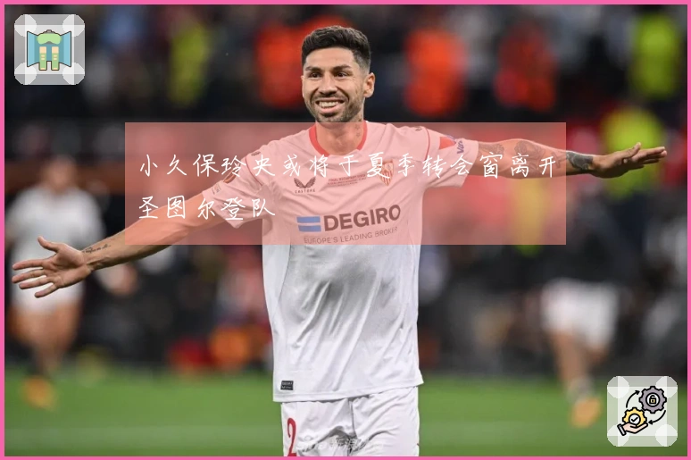 小久保玲央或将于夏季转会窗离开圣图尔登队